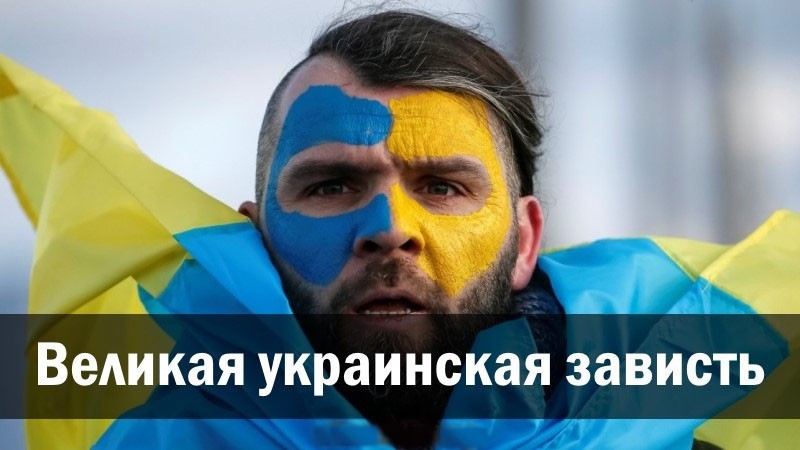 Великая украинская зависть к России: 10 наиболее ярких её проявлений